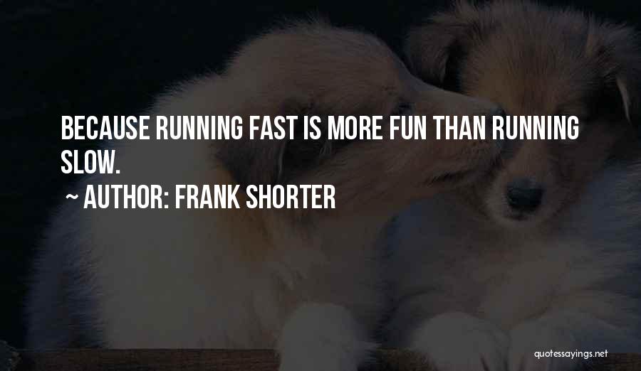 Slow Fast Quotes By Frank Shorter