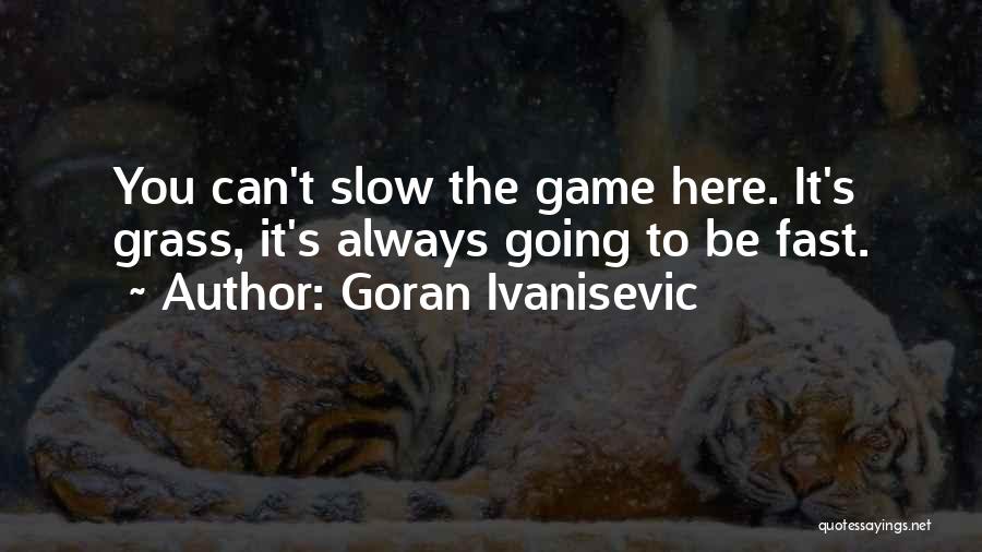 Slow Fast Quotes By Goran Ivanisevic