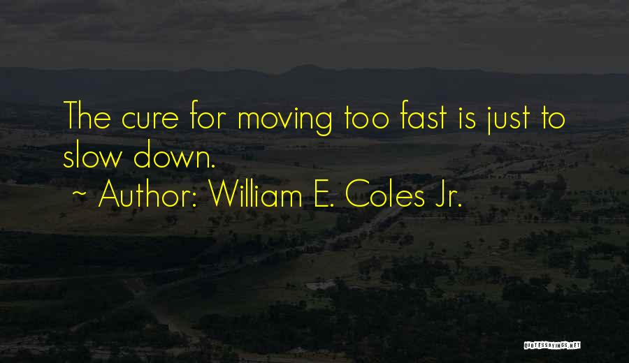 Slow Fast Quotes By William E. Coles Jr.