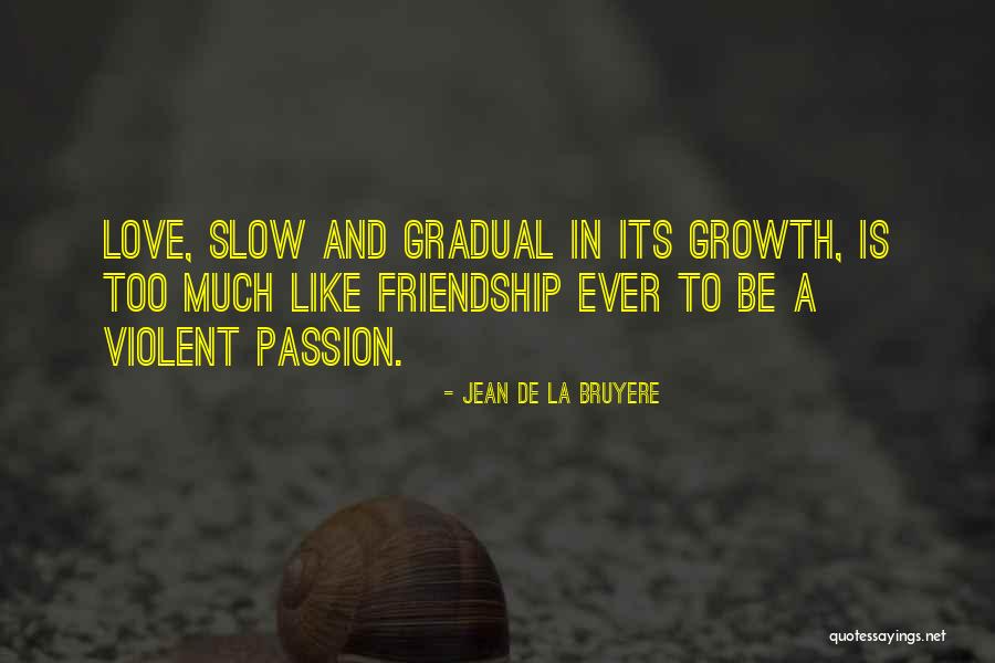 Slow Growth Quotes By Jean De La Bruyere Slow Growth Quotes By Jean De La Bruyere