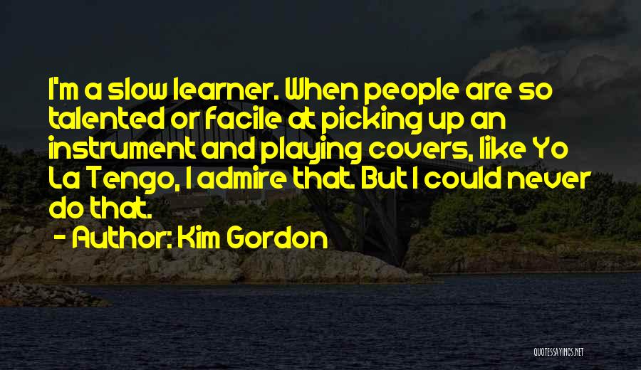 Slow Learner Quotes By Kim Gordon