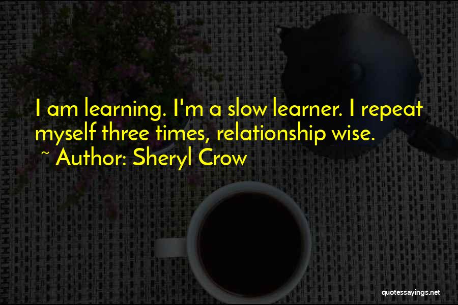 Slow Learner Quotes By Sheryl Crow