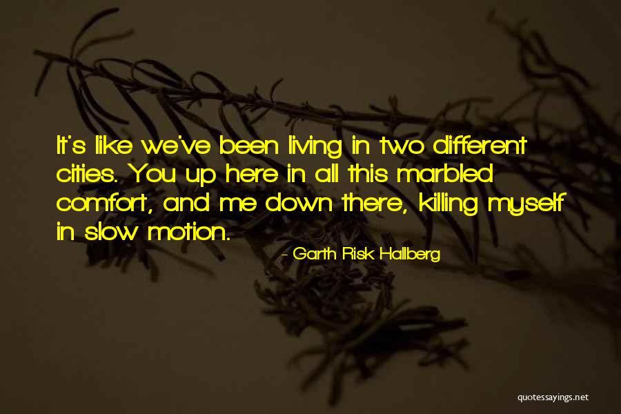 Slow Me Down Quotes By Garth Risk Hallberg Slow Me Down Quotes By Garth Risk Hallberg