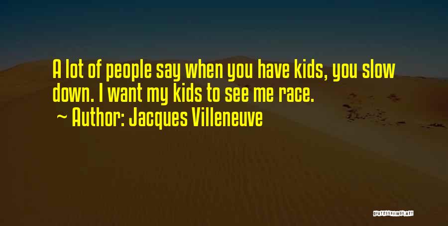 Slow Me Down Quotes By Jacques Villeneuve