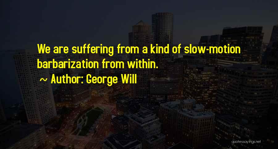 Slow Motion Quotes By George Will