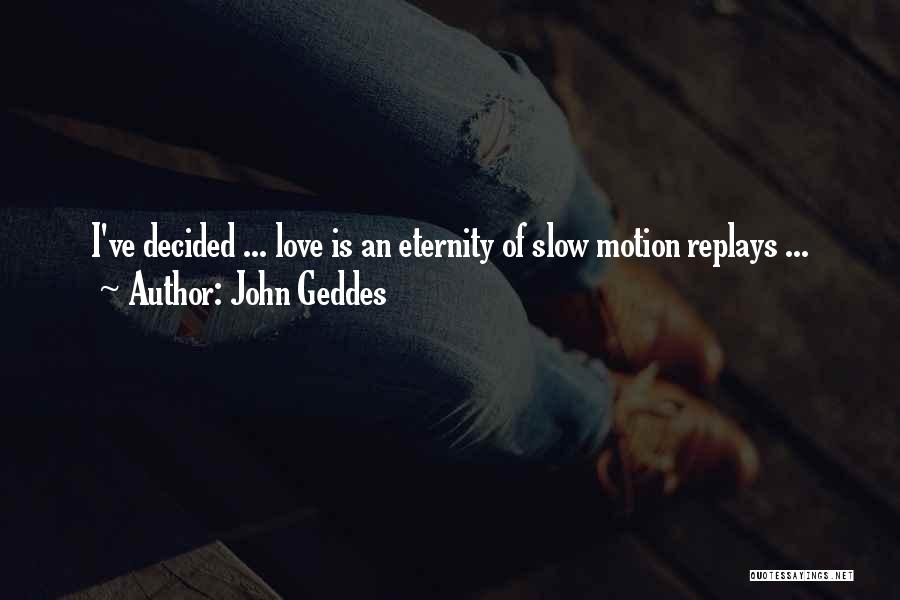 Slow Motion Quotes By John Geddes