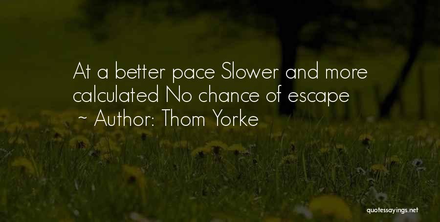 Slower Pace Quotes By Thom Yorke