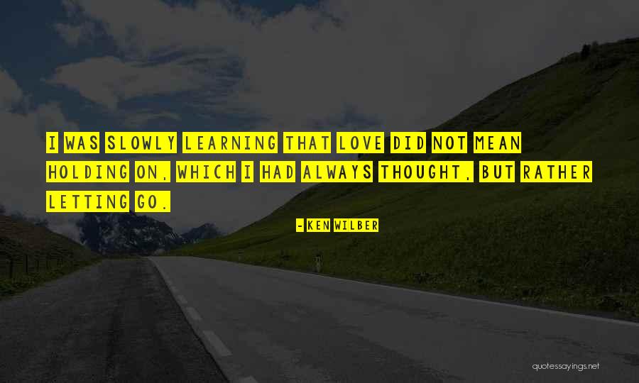 Slowly Letting Go Quotes By Ken Wilber Slowly Letting Go Quotes By Ken Wilber