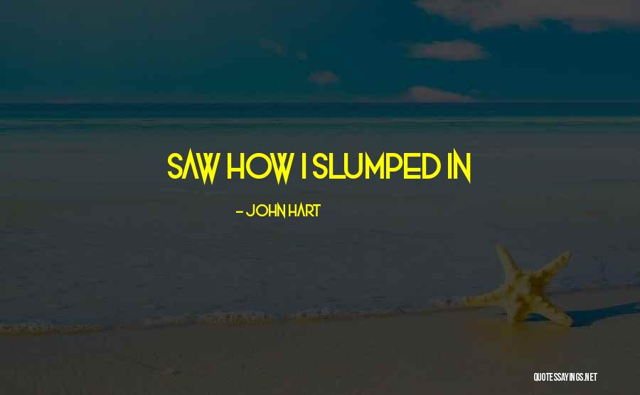 Slumped Quotes By John Hart