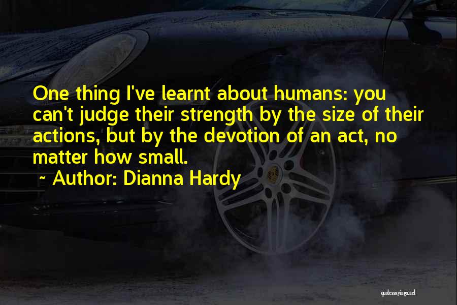 Small Actions Quotes By Dianna Hardy