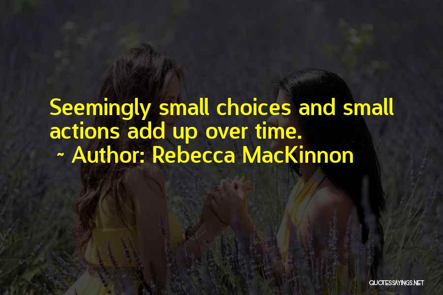 Small Actions Quotes By Rebecca MacKinnon