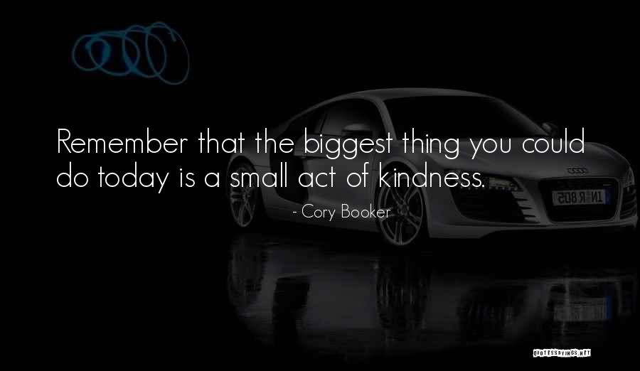 Small Acts Kindness Quotes By Cory Booker
