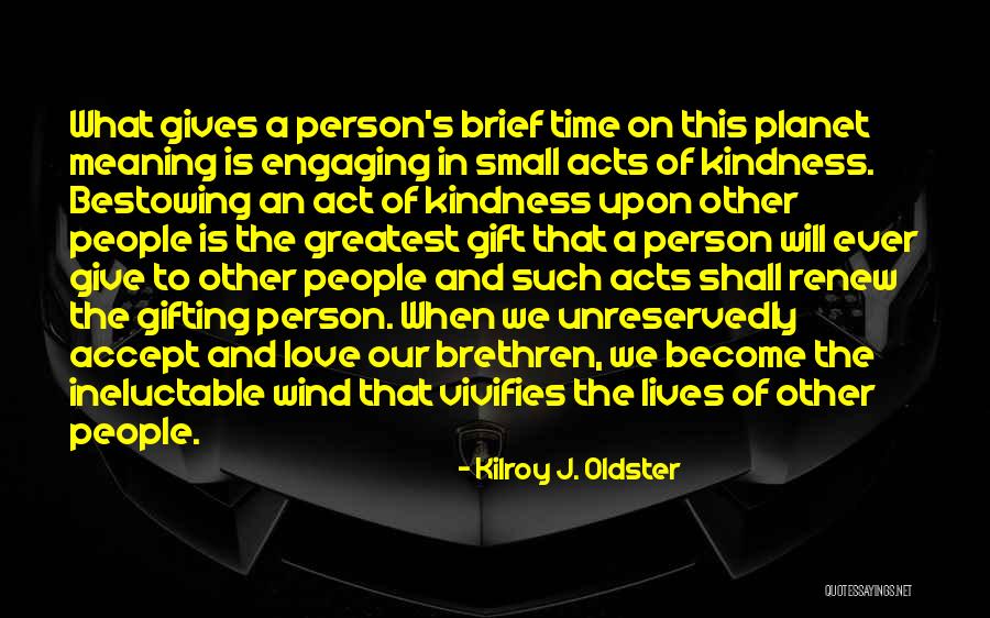 Small Acts Kindness Quotes By Kilroy J. Oldster