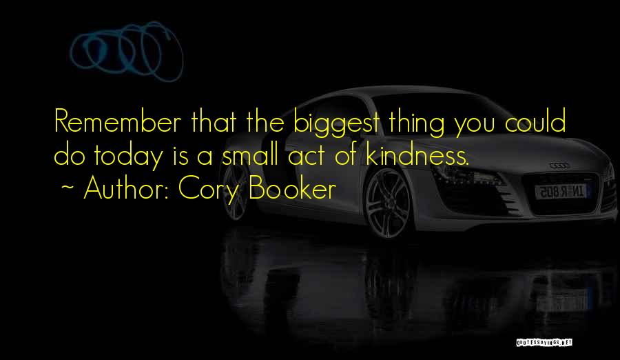 Small Acts Of Kindness Quotes By Cory Booker