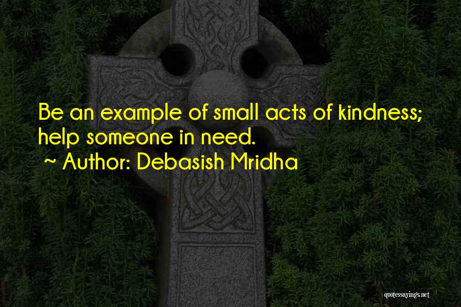 Small Acts Of Kindness Quotes By Debasish Mridha