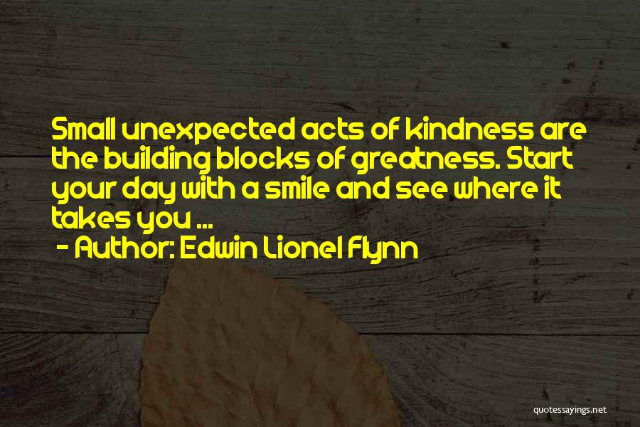 Small Acts Of Kindness Quotes By Edwin Lionel Flynn