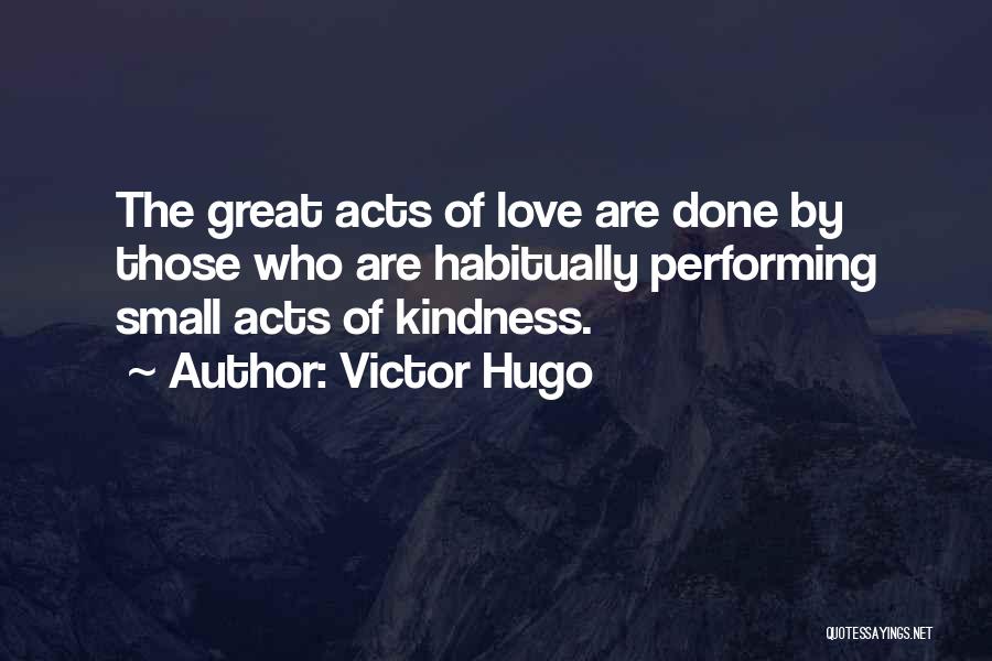 Small Acts Of Kindness Quotes By Victor Hugo