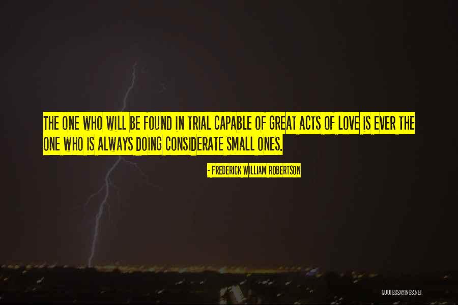 Small Acts Of Love Quotes By Frederick William Robertson Small Acts Of Love Quotes By Frederick William Robertson