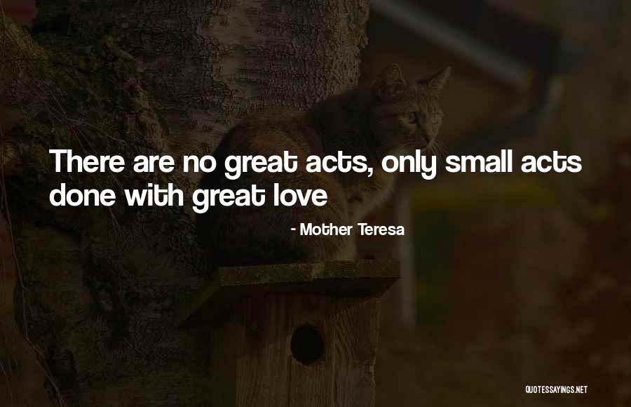 Small Acts Of Love Quotes By Mother Teresa Small Acts Of Love Quotes By Mother Teresa