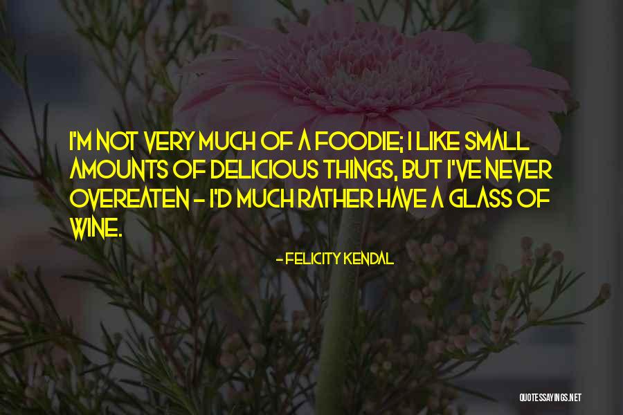 Small Amounts Quotes By Felicity Kendal Small Amounts Quotes By Felicity Kendal