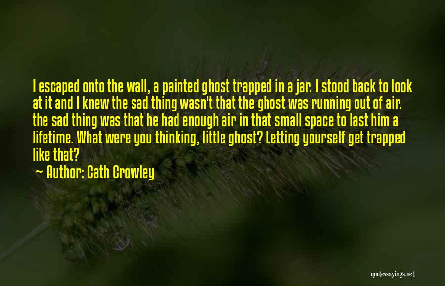 Small And Sad Quotes By Cath Crowley