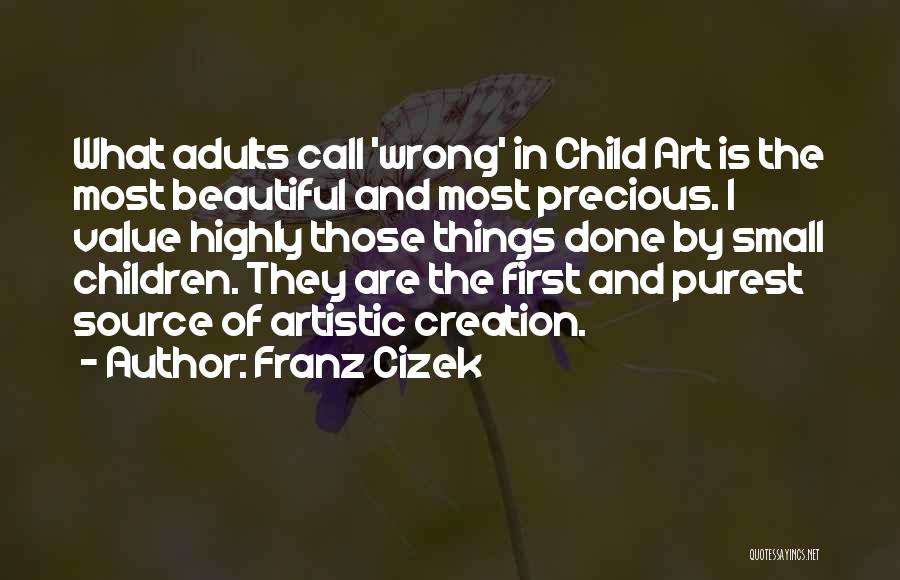 Small Beautiful Things Quotes By Franz Cizek