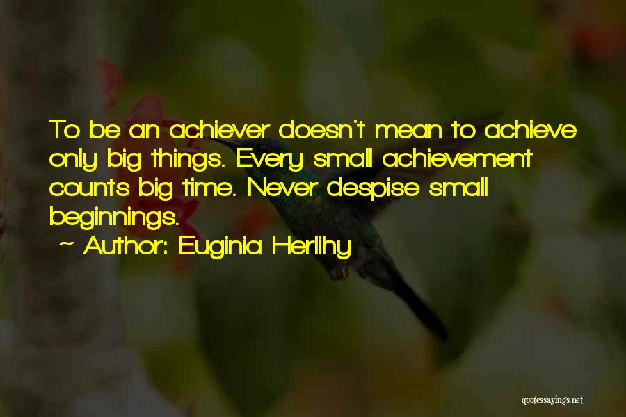 Small Beginnings Quotes By Euginia Herlihy