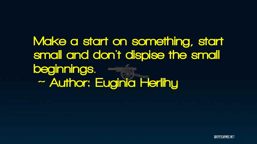 Small Beginnings Quotes By Euginia Herlihy