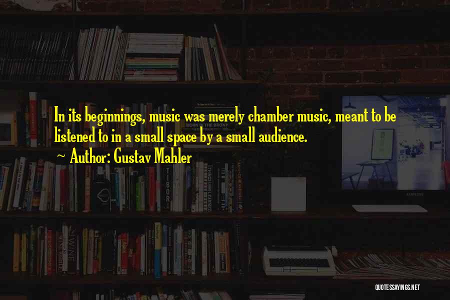 Small Beginnings Quotes By Gustav Mahler