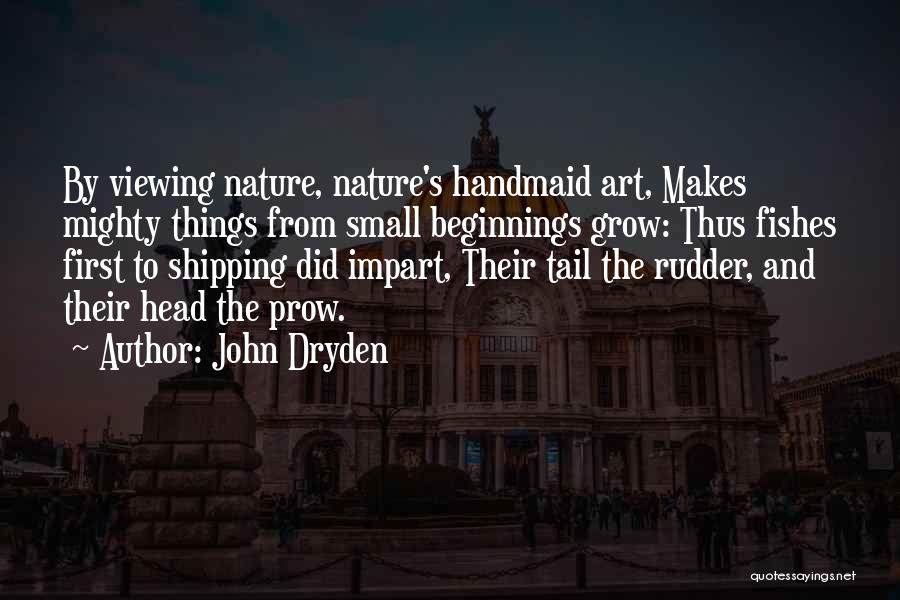 Small Beginnings Quotes By John Dryden