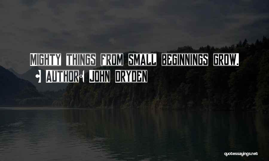 Small Beginnings Quotes By John Dryden