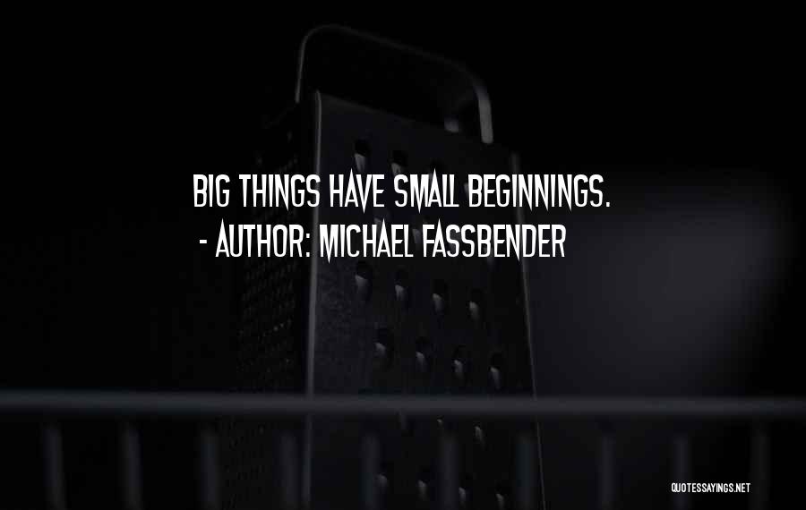 Small Beginnings Quotes By Michael Fassbender