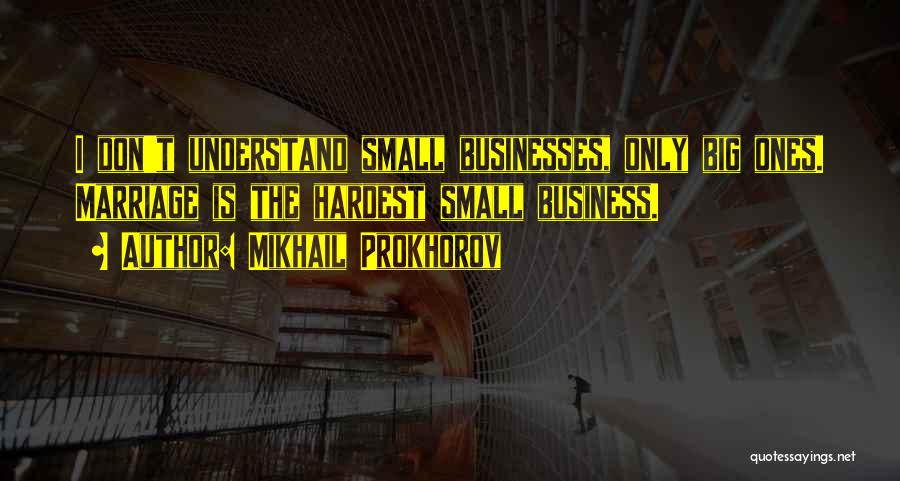 Small Business Vs Big Business Quotes By Mikhail Prokhorov