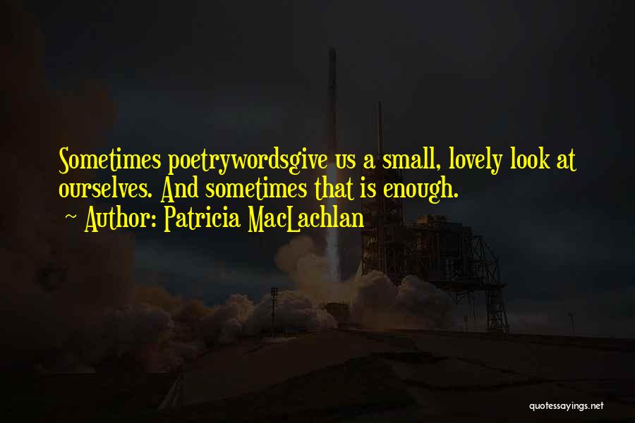 Small But Lovely Quotes By Patricia MacLachlan
