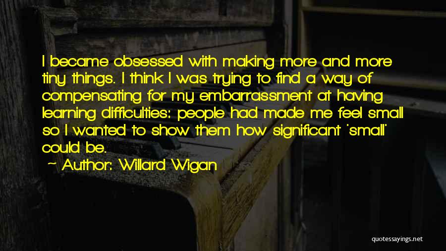 Small But Significant Quotes By Willard Wigan