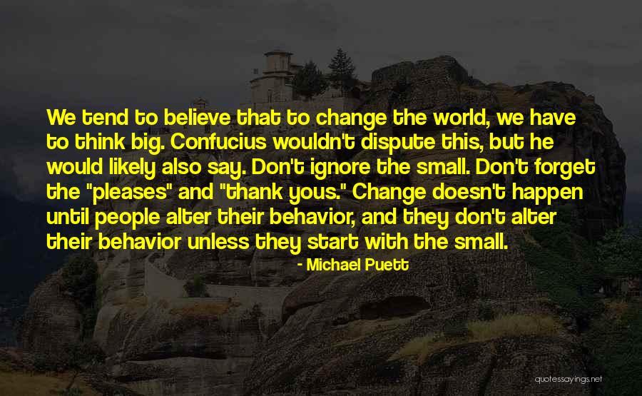 Small Change In Behavior Quotes By Michael Puett Small Change In Behavior Quotes By Michael Puett