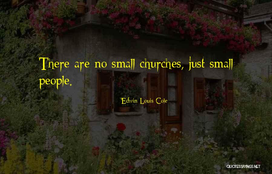 Small Churches Quotes By Edwin Louis Cole Small Churches Quotes By Edwin Louis Cole