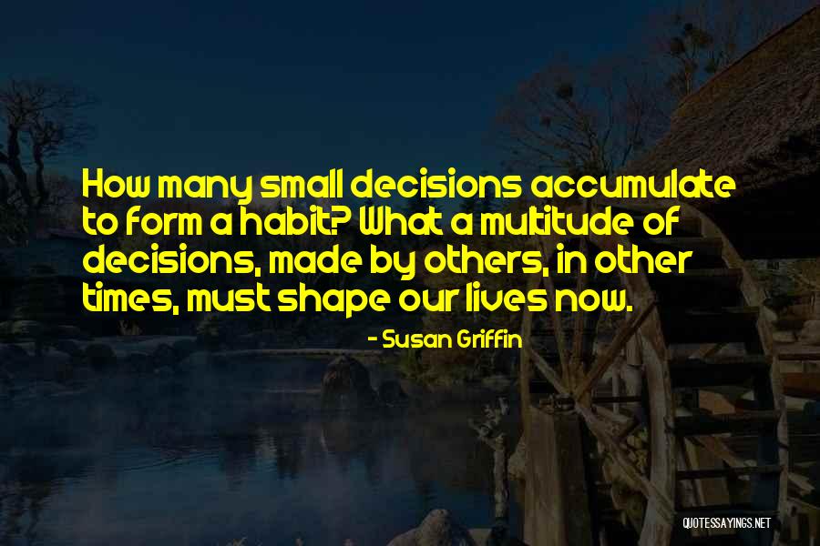 Small Decisions Quotes By Susan Griffin Small Decisions Quotes By Susan Griffin