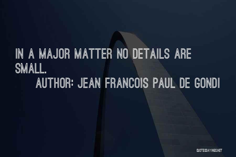 Small Details Matter Quotes By Jean Francois Paul De Gondi