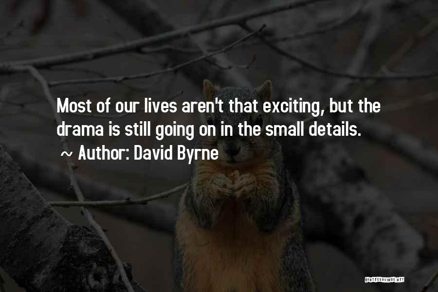 Small Details Quotes By David Byrne