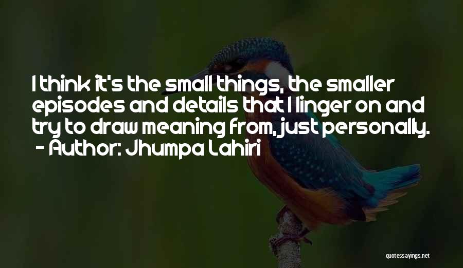 Small Details Quotes By Jhumpa Lahiri