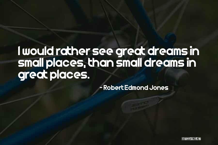 Small Dreams Quotes By Robert Edmond Jones Small Dreams Quotes By Robert Edmond Jones