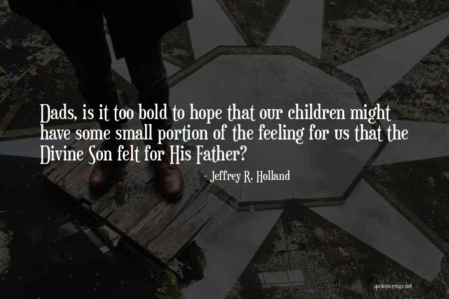 Small Father And Son Quotes By Jeffrey R. Holland Small Father And Son Quotes By Jeffrey R. Holland