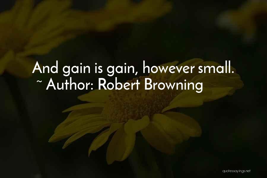 Small Gains Quotes By Robert Browning