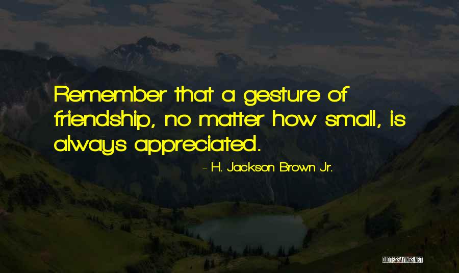 Small Gesture Quotes By H. Jackson Brown Jr. Small Gesture Quotes By H. Jackson Brown Jr.