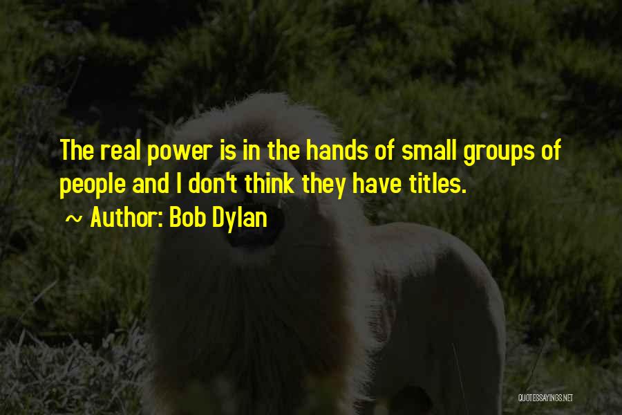 Small Groups Quotes By Bob Dylan