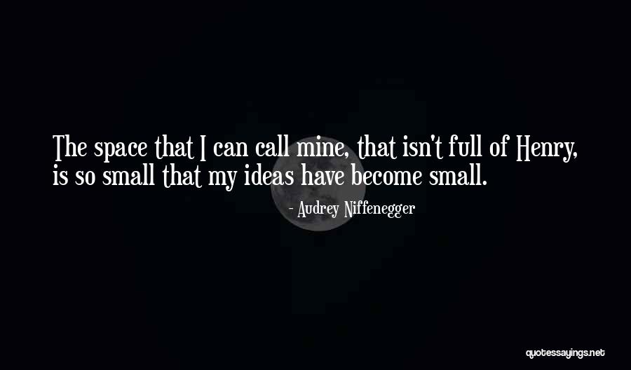 Small Ideas Quotes By Audrey Niffenegger Small Ideas Quotes By Audrey Niffenegger