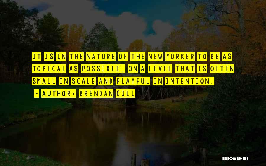 Small In Nature Quotes By Brendan Gill