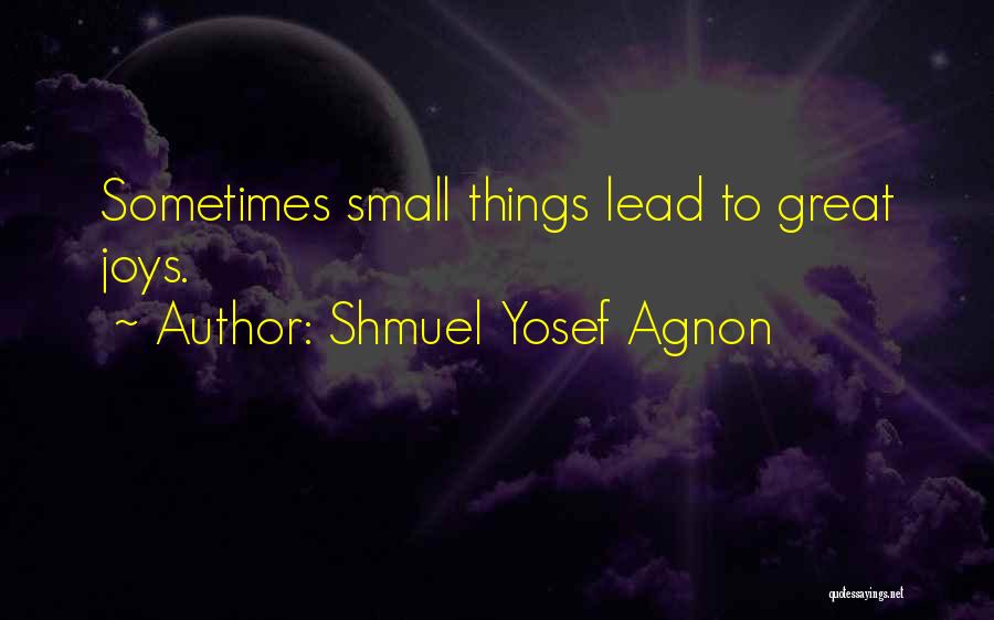 Small Joys Quotes By Shmuel Yosef Agnon