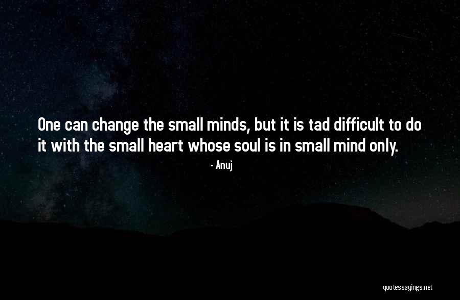 Small Minds Quotes By Anuj Small Minds Quotes By Anuj